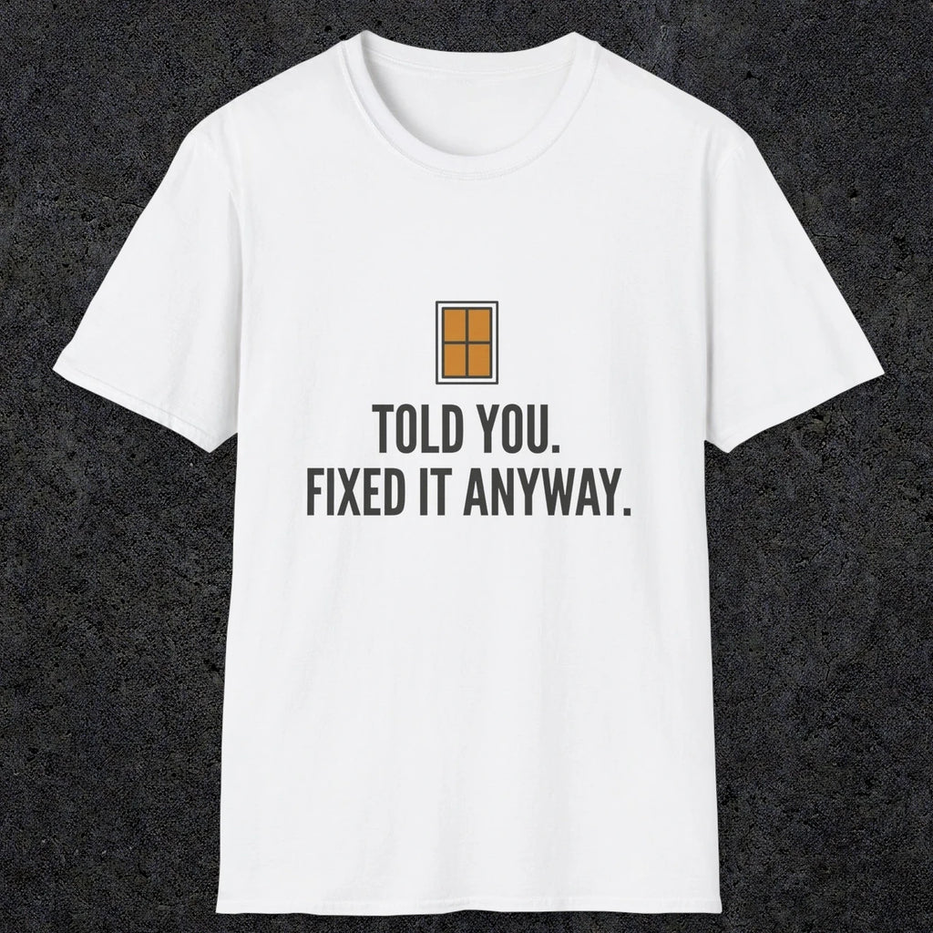0159 Told You Fixed It Anyway | Funny Dad T-Shirt | RustyDad