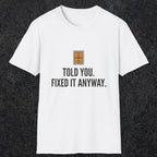 0159 Told You Fixed It Anyway | Funny Dad T-Shirt | RustyDad