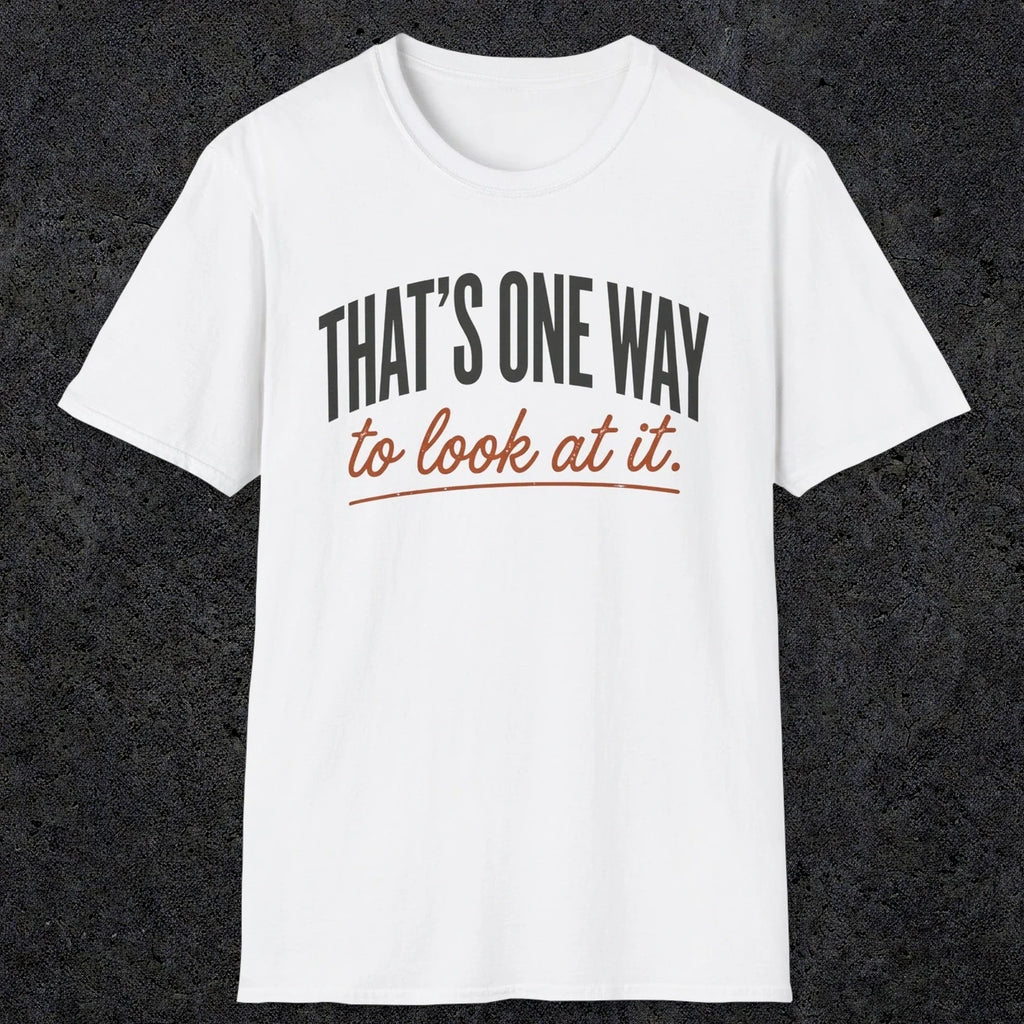 0448 That's One Way To Look At It | Funny Dad T-Shirt | RustyDad