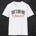 0448 That's One Way To Look At It | Funny Dad T-Shirt | RustyDad