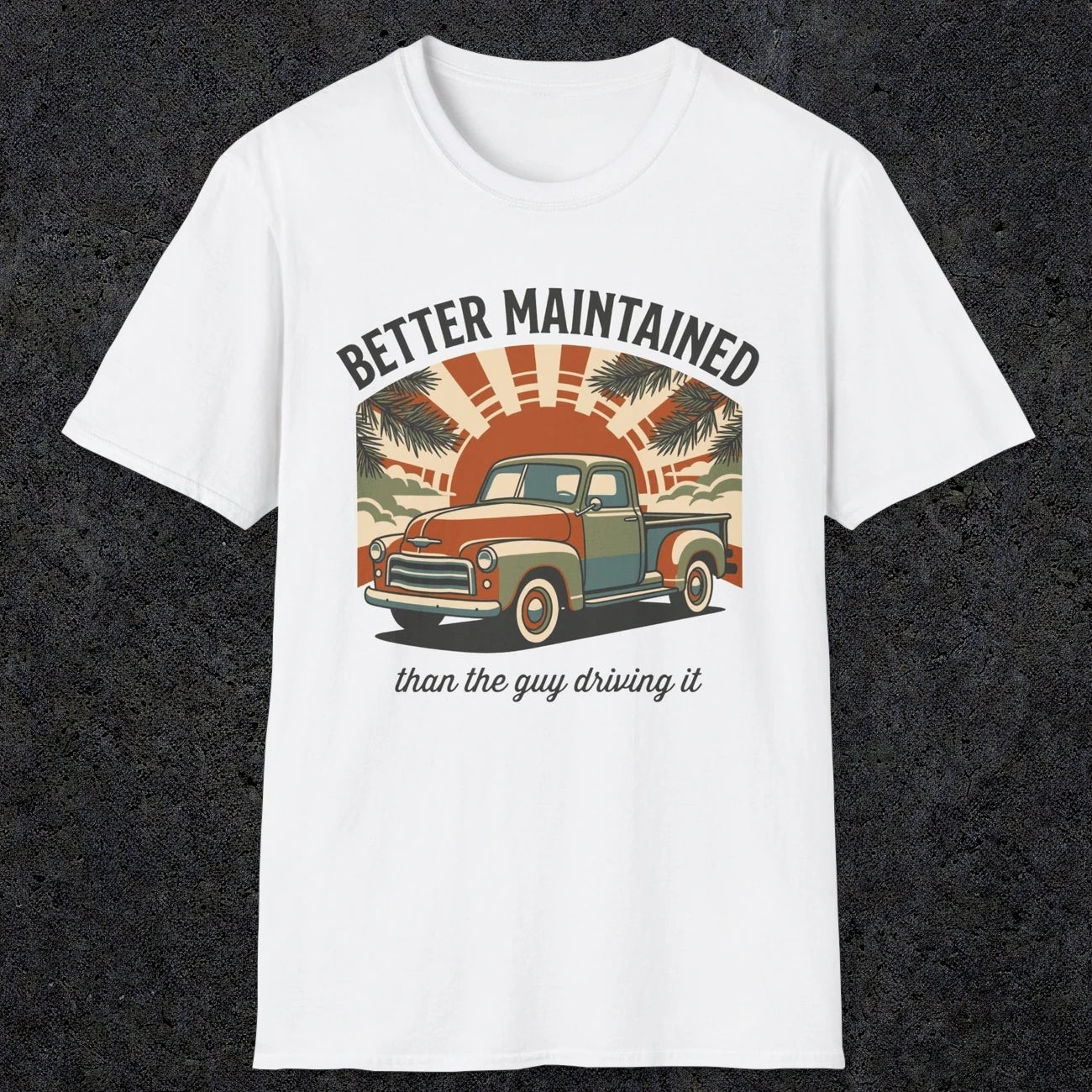 0317 Better Maintained, Than The Guy Driving It | Funny Dad T-Shirt | RustyDad