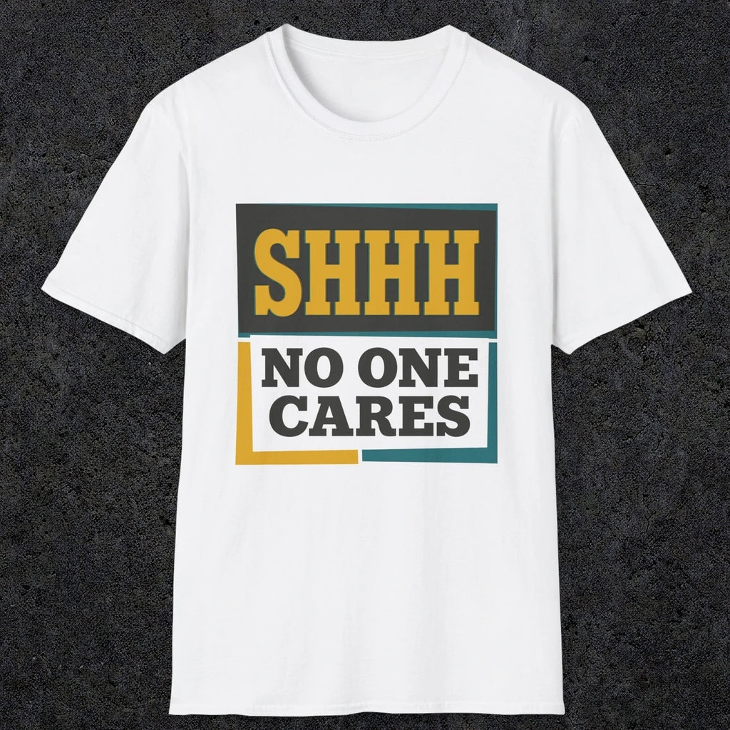 0513 Shhh No One Cares | Funny Dad T-Shirt | RustyDad