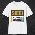 0513 Shhh No One Cares | Funny Dad T-Shirt | RustyDad