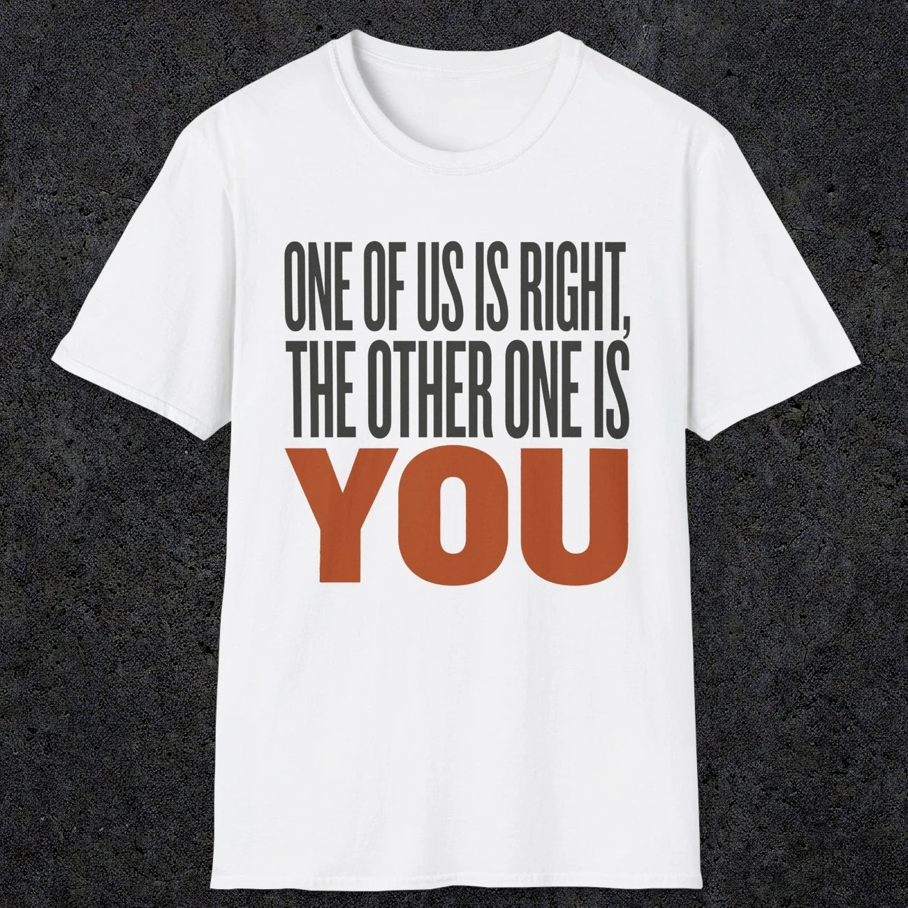 0439 One Of Us Is Right. The Other One Is You | Funny Dad T-Shirt | RustyDad