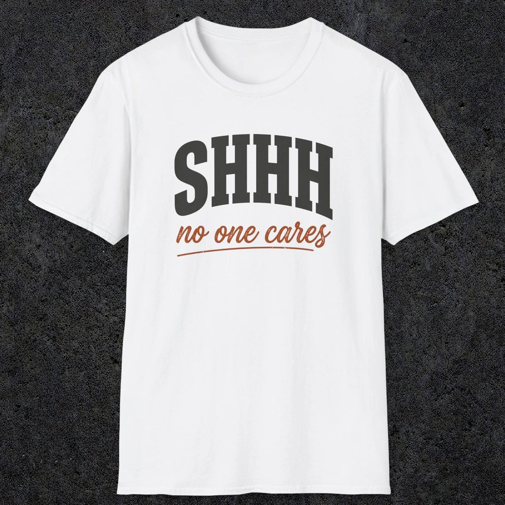 0515 Shhh No One Cares | Funny Dad T-Shirt | RustyDad
