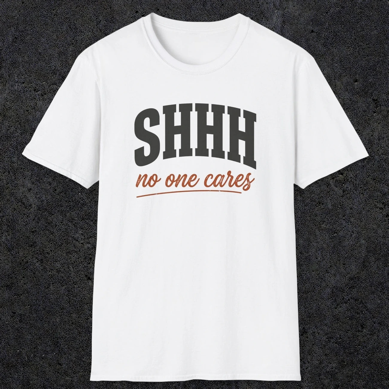 0515 Shhh No One Cares | Funny Dad T-Shirt | RustyDad