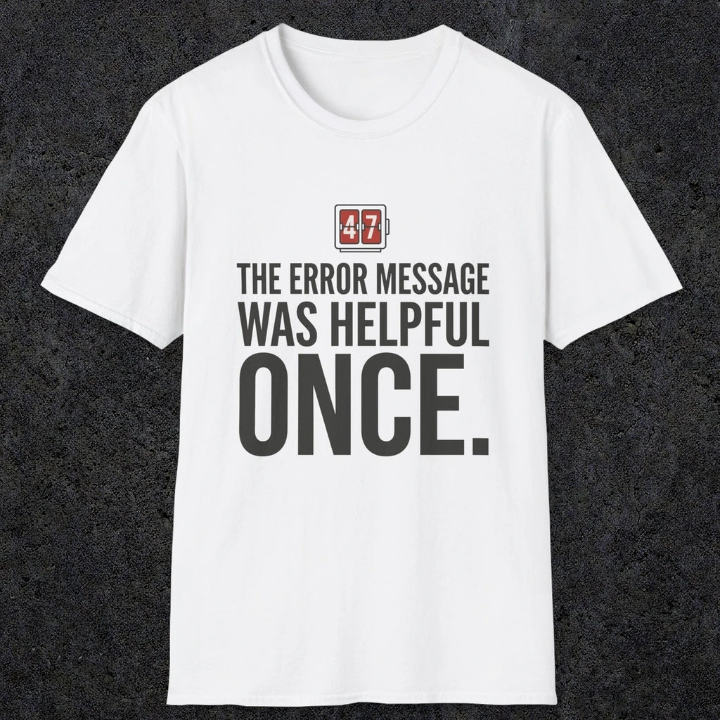 0129 The Error Message Was Helpful Once | Funny Dad T-Shirt | RustyDad
