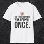 0129 The Error Message Was Helpful Once | Funny Dad T-Shirt | RustyDad