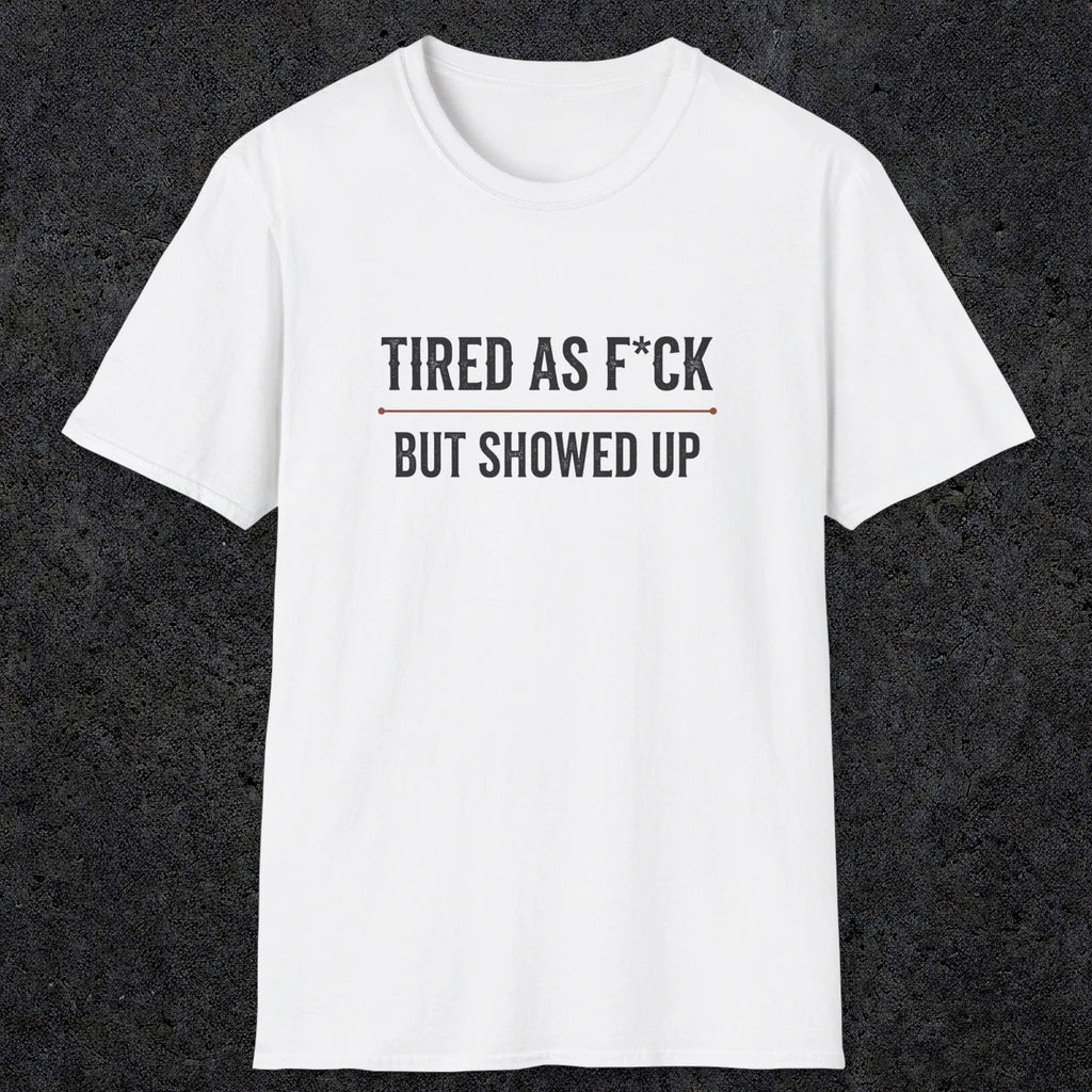 0016 Tired as F*ck but showed up | Funny Dad T-Shirt | RustyDad