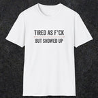0016 Tired as F*ck but showed up | Funny Dad T-Shirt | RustyDad