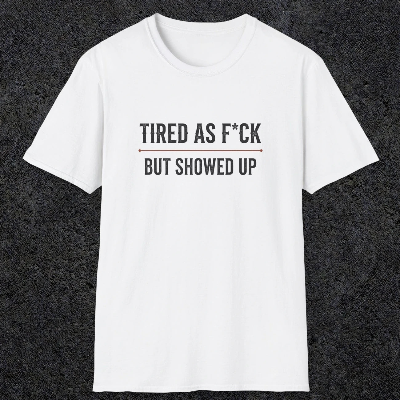 0016 Tired as F*ck but showed up | Funny Dad T-Shirt | RustyDad