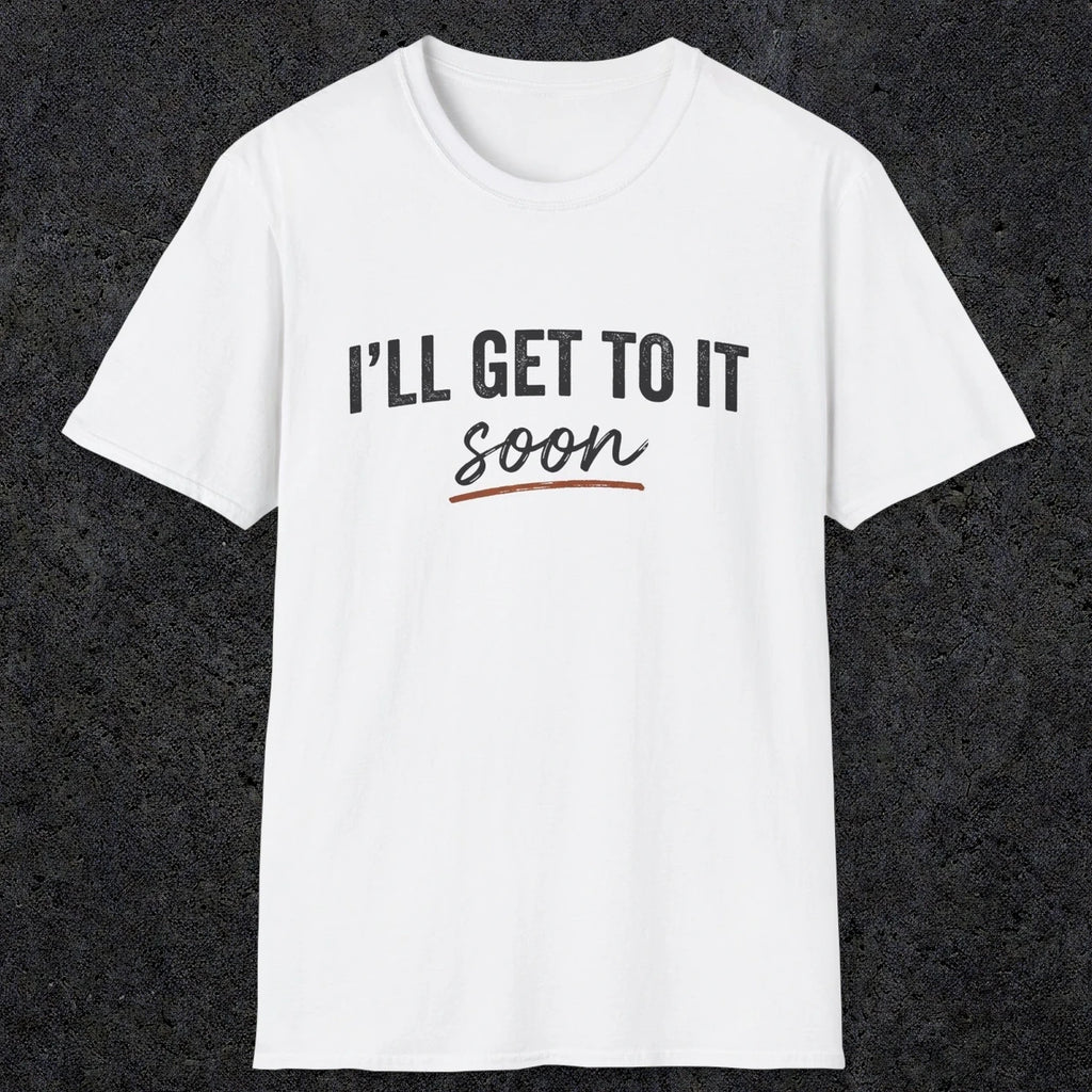0020 I'll get to it, soon | Funny Dad T-Shirt | RustyDad