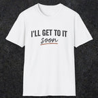 0020 I'll get to it, soon | Funny Dad T-Shirt | RustyDad